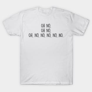 Tik tok- Oh No, oh no, oh no no no no no T-Shirt